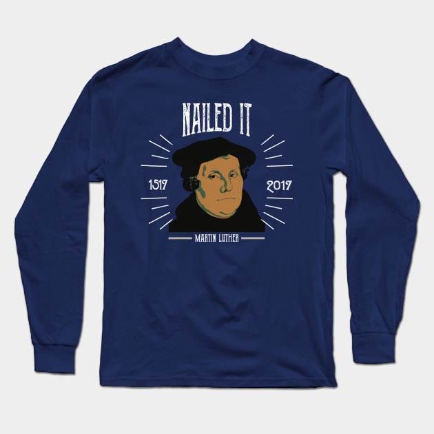 Martin Luther Funny 500 Years of Reformation | Nailed It Long Sleeve T-Shirt by stockwell315designs